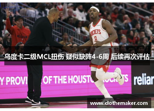 乌度卡二级MCL扭伤 疑似缺阵4-6周 后续再次评估